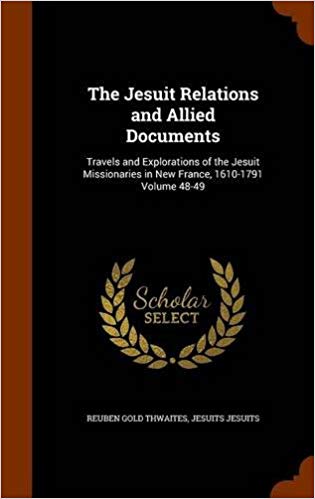 The Jesuit Relations and Allied Documents : Travels and Explorations of the Jesuit Missionaries in New France, 1610-1791 Volume 48-49