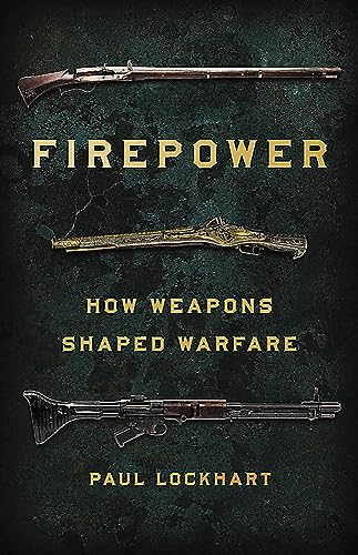 Firepower : How Weapons Shaped Warfare