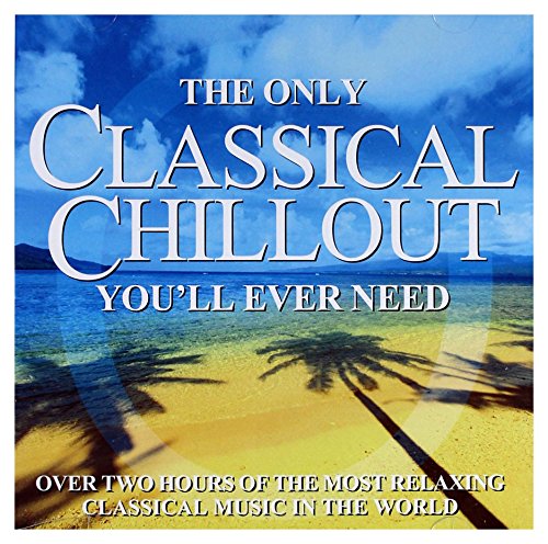 Various Composers - Only Classical Chillout Youll Ever Need - CD image 1