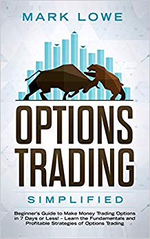 Options Trading : Simplified - Beginner's Guide to Make Money Trading Options in 7 Days or Less! - Learn the Fundamentals and Profitable Strategies of Options Trading