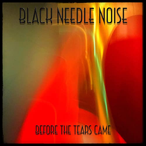 BLACK NEEDLE NOISE - BEFORE THE TEARS CAME - CD image 2