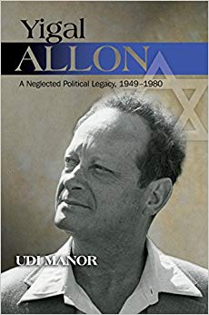 Yigal Allon : A Neglected Political Legacy, 19491980