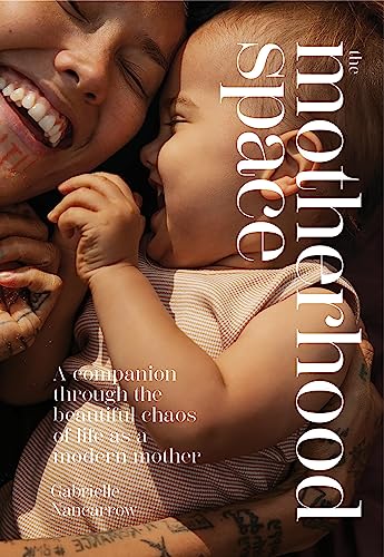 The Motherhood Space : A Companion Through the Beautiful Chaos of Life as a Modern Mother