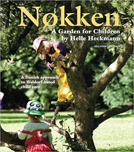 Nokken: A Garden for Children : A Danish Approach to Waldorf-based Child Care