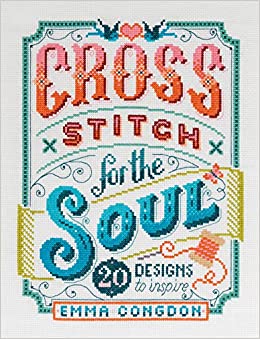 Cross Stitch for the Soul : 20 designs to inspire