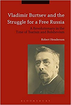 Vladimir Burtsev and the Struggle for a Free Russia : A Revolutionary in the Time of Tsarism and Bolshevism