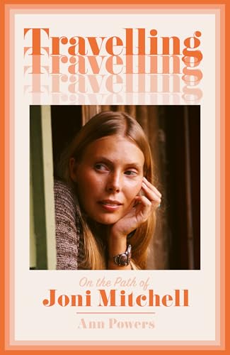 Ann Powers - Travelling : On the Path of Joni Mitchell - Hardback image 1