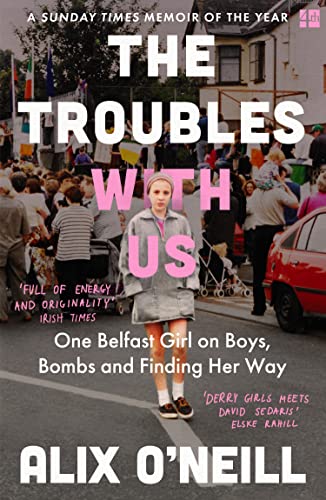 Alix O'Neill - Troubles with Us : One Belfast Girl on Boys, Bombs image 1