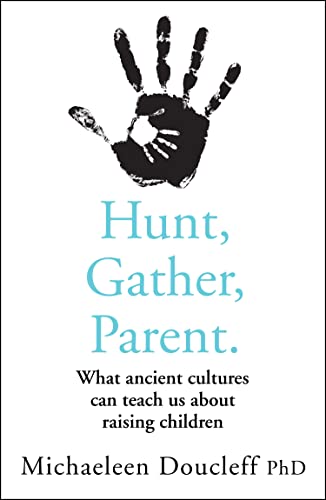 Michaeleen Doucleff - Hunt, Gather, Parent : What Ancient Cultures Can image 1