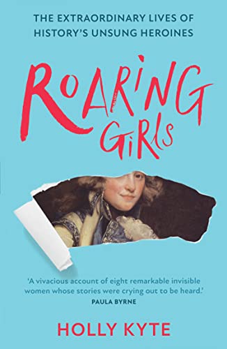 Holly Kyte - Roaring Girls : The Extraordinary Lives of History's image 1