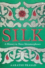 Aarathi Prasad - Silk : A History in Three Metamorphoses - Hardback image 1