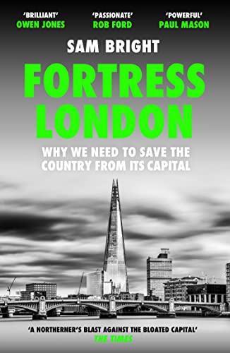 Sam Bright - Fortress London : Why We Need to Save the Country from it image 1