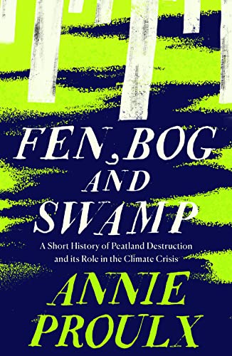 Annie Proulx - Fen, Bog and Swamp : A Short History of Peatland Destru image 1