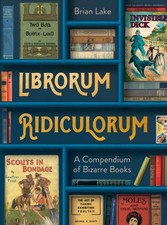 Brian Lake - Librorum Ridiculorum : A Compendium of Bizarre Books - Ha image 1