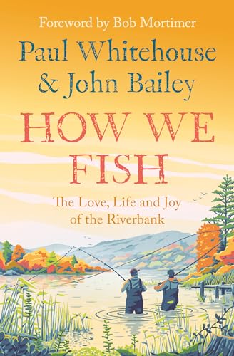 Bob Mortimer - How We Fish : The Love, Life and Joy of the Riverbank - image 1