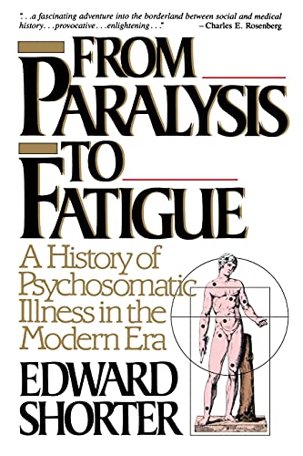 From Paralysis to Fatigue: A History of Psychosomatic Illness in the Modern Era