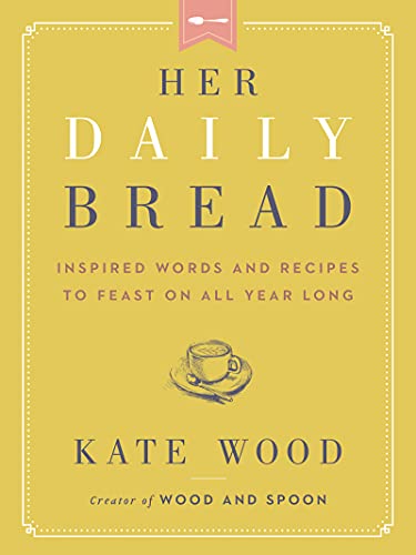 Kate Wood - Her Daily Bread : Inspired Words and Recipes to Feast on A image 1