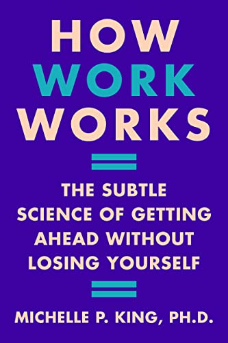 Michelle P. King - How Work Works : The Subtle Science of Getting Ahea image 1