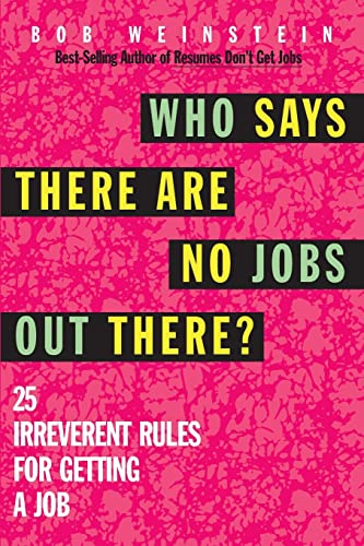 Who Says There Are No Jobs Out There?: 25 Irreverent Rules for Getting a Job