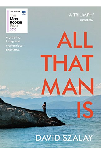 David Szalay - All That Man Is : Shortlisted for the Man Booker Prize image 1
