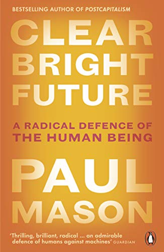 Paul Mason - Clear Bright Future : A Radical Defence of the Human Bein image 1