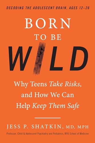 Jess P.Shatkin MD MP - Born to Be Wild : Why Teens and Tweens Take Ris image 1