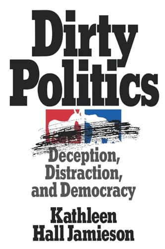 Dirty Politics: Deception, Distraction, and Democracy