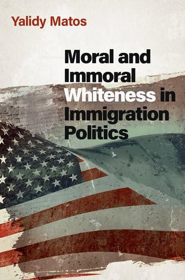 Yalidy Matos - Moral and Immoral Whiteness in Immigration Politics - P image 1