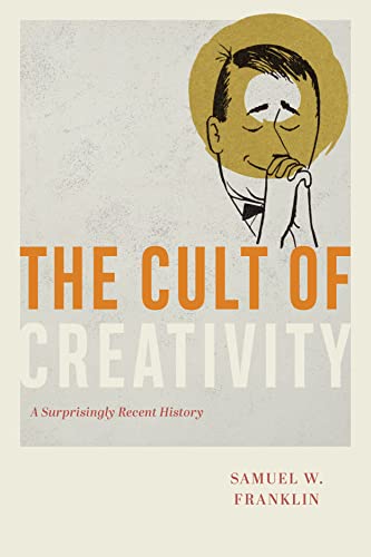 Samuel W. Franklin - Cult of Creativity : A Surprisingly Recent Histor image 1