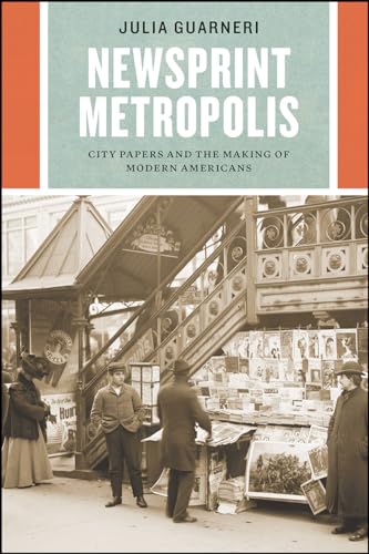 Julia Guarneri - Newsprint Metropolis : City Papers and the Making of image 1