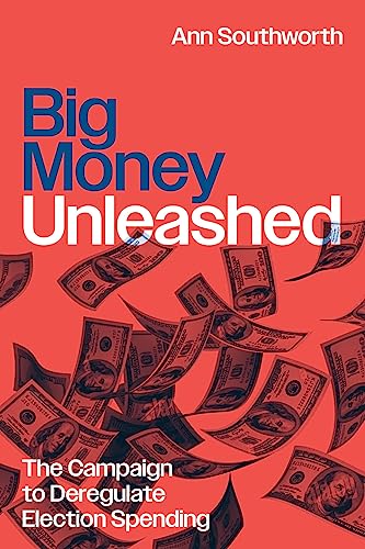 Ann Southworth - Big Money Unleashed : The Campaign to Deregulate Elec image 1