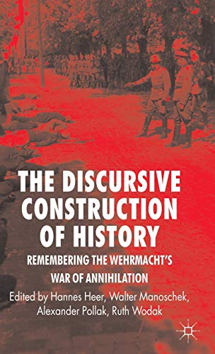 The Discursive Construction of History: Remembering the Wehrmacht's War of Annihilation