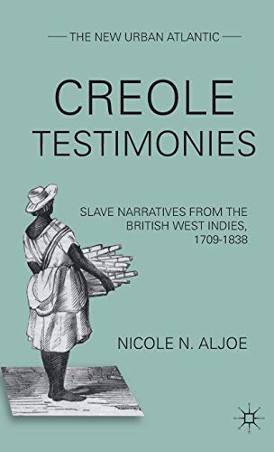 Creole Testimonies: Slave Narratives from the British West Indies, 1709-1838