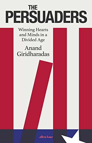 Anand Giridharadas - Persuaders : Winning Hearts and Minds in a Divide