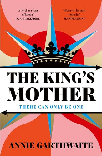 Annie Garthwaite - King’s Mother : Four mothers fight for their sons