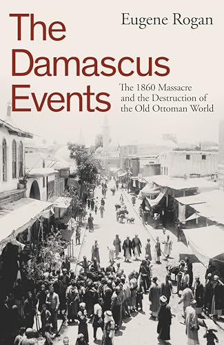 Eugene Rogan - Damascus Events : The 1860 Massacre and the Destruction image 1