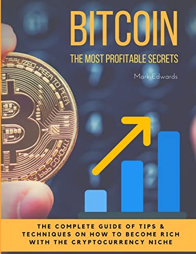 Bitcoin : The Most Profitable secrets. The complete guide of tips & techniques on how to become rich with the cryptocurrency niche