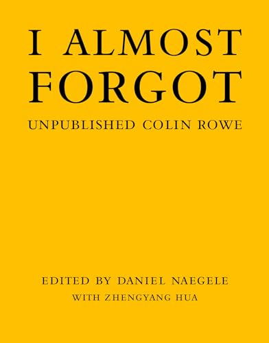 Zhengyang Hua - I Almost Forgot : Unpublished Colin Rowe - Hardback image 1
