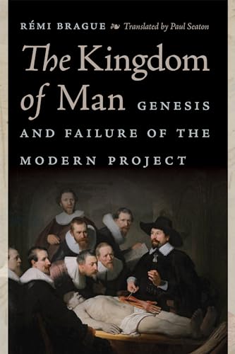 The Kingdom of Man: Genesis and Failure of the Modern Project