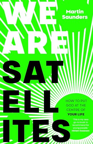 Martin Saunders - We Are Satellites : How to Put God at the Centre of image 1