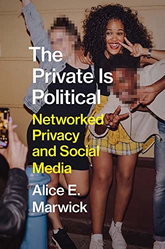 Alice E. Marwick - Private Is Political : Networked Privacy and Social image 1