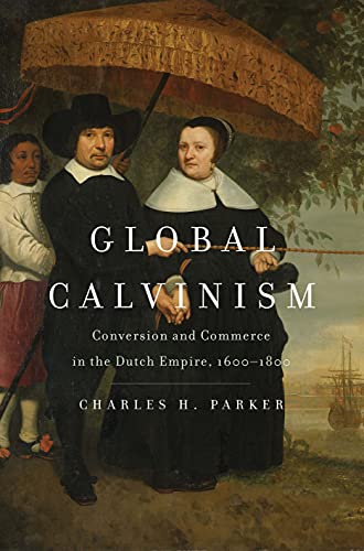 Charles H. Parker - Global Calvinism : Conversion and Commerce in the image 1