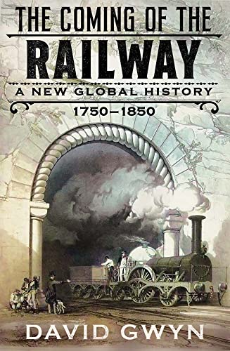 David Gwyn - Coming of the Railway : A New Global History, 1750-1850 - image 1