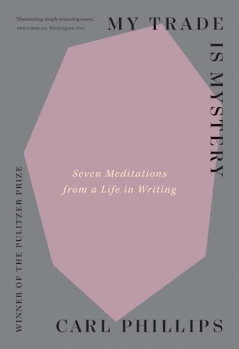 Carl Phillips - My Trade Is Mystery : Seven Meditations from a Life in image 1