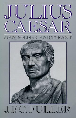 Julius Caesar: Man, Soldier, and Tyrant