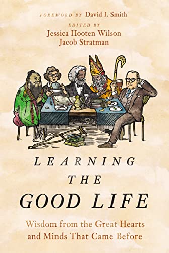 David I. Smith - Learning the Good Life : Wisdom from the Great Hearts image 1