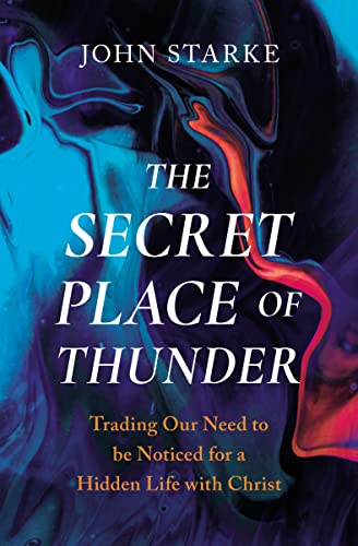 John Starke - Secret Place of Thunder : Trading Our Need to Be Noticed image 1