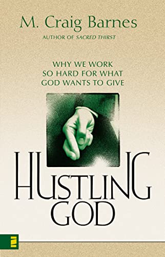 Hustling God: Why We Work So Hard for What God Wants to Give