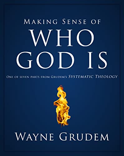 Making Sense of Who God Is: One of Seven Parts from Grudem's Systematic Theology