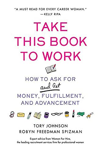 Take This Book to Work: How to Ask for (and Get) Money, Fulfillment, and Advancement